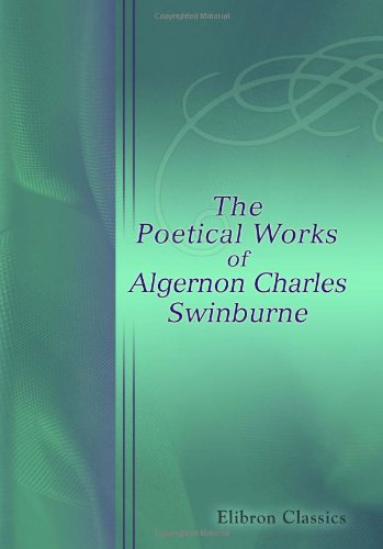 The Poetical Works of Algernon Charles Swinburne (9781402149603) by Swinburne, Algernon Charles