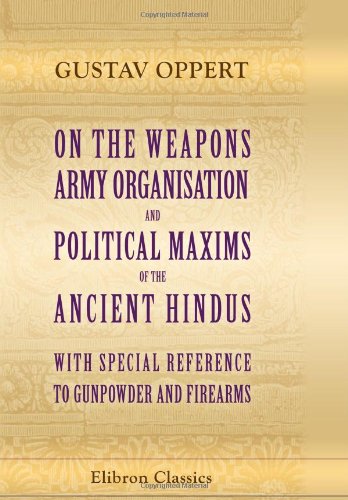 Imagen de archivo de On the Weapons, Army Organisation, and Political Maxims of the Ancient Hindus: With Special Reference to Gunpowder and Firearms a la venta por Revaluation Books