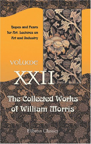 Beispielbild fr The Collected Works of William Morris: Volume 22. Hopes and Fears for Art. Lectures on Art and Industry zum Verkauf von Revaluation Books