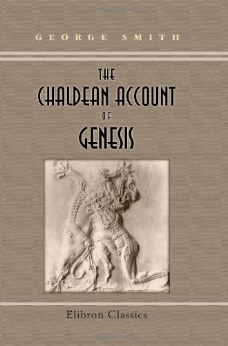 Imagen de archivo de The Chaldean account of Genesis: Containing the description of the creation, the fall of man, the deluge, the tower of Babel, the times of the patriarchs, . of the gods; from the cuneiform inscriptions a la venta por Revaluation Books