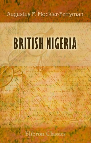 Beispielbild fr British Nigeria: A Geographical and Historical Description of the British Possessions Adjacent to the Niger River, West Africa zum Verkauf von Revaluation Books