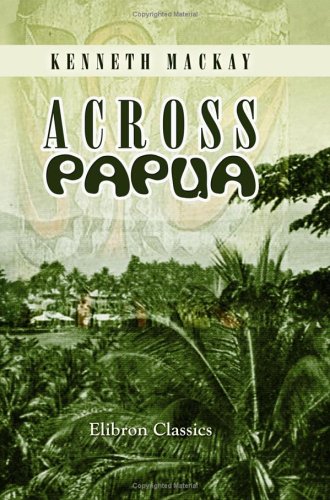 Stock image for Across Papua: Being an Account of a Voyage round, and a March across, the Territory of Papua, with the Royal Commission for sale by MusicMagpie