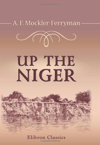 9781402152092: Up the Niger: Narrative of Major Claude MacDonald's mission to the Niger and Benue rivers, West Africa; to which is added a chapter on native musical instruments by C. R. Day