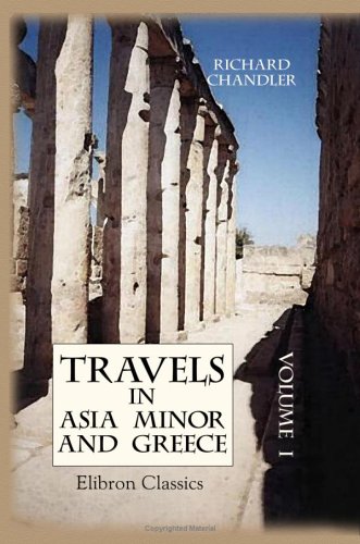 Stock image for Travels in Asia Minor and Greece: A New Edition, with Corrections and Remarks by Nicholas Revett, Esq. Volume 1 for sale by Books From California