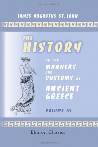 The History of the Manners and Customs of Ancient Greece: Volume 3 (9781402154416) by James Augustus St. John