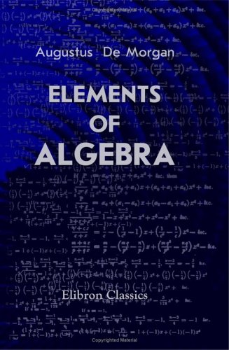 Stock image for Elements of Algebra: Preliminary to the Differential Calculus and Fit for the Higher Classes of Schools in which the Principles of Arithmetic are Taught for sale by Revaluation Books