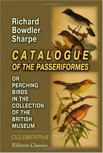 Catalogue of the Passeriformes, or Perching Birds, in the Collection of the British Museum (9781402158766) by Richard Bowdler Sharpe