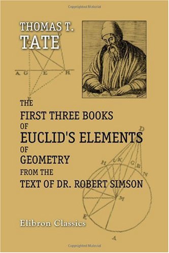 Imagen de archivo de The First Three Books of Euclid's Elements of Geometry from the text of Dr. Robert Simson: Together with Various Useful Theorems and Problems as Geometrical Exercises on Each Book a la venta por Revaluation Books