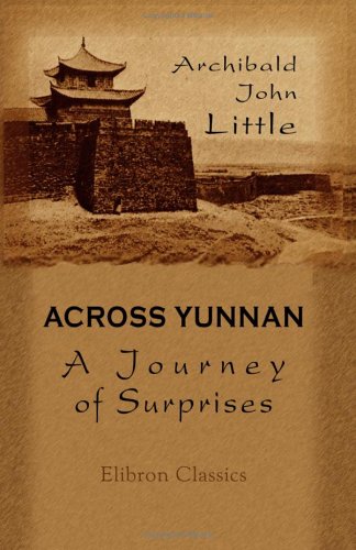 Stock image for Across Yunnan A Journey of Surprises: Including an Account of the Remarkable French Railway Line Now Completed to Yunnan-fu for sale by Carlson Turner Books