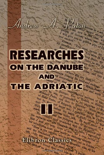 Stock image for Researches on the Danube and the Adriatic: Or, Contributions to the Modern History of Hungary and Transylvania, Dalmatia and Croatia, Servia and Bulgaria. Volume 2 for sale by Revaluation Books