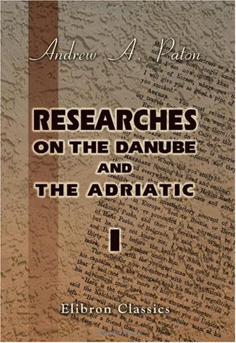 Stock image for Researches on the Danube and the Adriatic: Or, Contributions to the Modern History of Hungary and Transylvania, Dalmatia and Croatia, Servia and Bulgaria. Volume 1 for sale by Revaluation Books