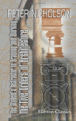 Immagine dell'editore per The Student's Instructor in Drawing and Working the Five Orders of Architecture: Fully Explaining the Best Methods for Striking Regular and Quirked Mouldings; . and Glueing of Columns and Capitals; &c venduto da Revaluation Books