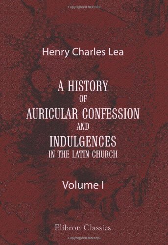 Beispielbild fr A History of Auricular Confession and Indulgences in the Latin Church : In Three Volumes, Confession and Absolution zum Verkauf von Better World Books