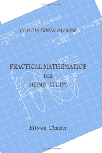 Beispielbild fr Practical Mathematics for Home Study: Being the Essentials of Arithmetic, Geometry, Algebra and Trigonometry zum Verkauf von AwesomeBooks