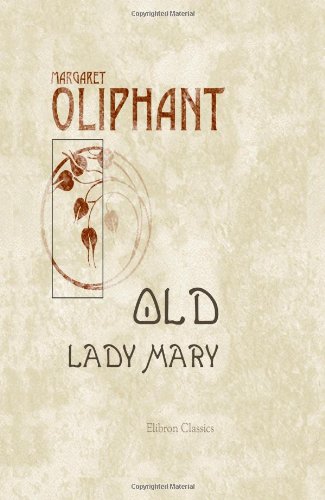 Old Lady Mary: A Story of the Seen and the Unseen (9781402162657) by Oliphant, Margaret