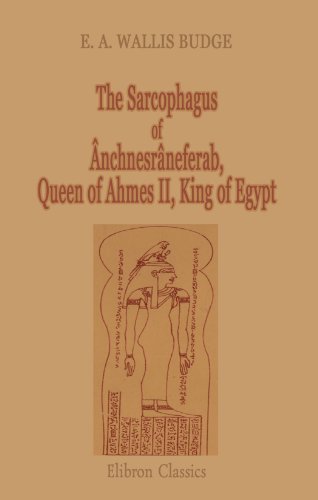 The Sarcophagus of Anchnesraneferab, Queen of Ahmes II, King of Egypt: About B.C. 564-526 (9781402162923) by Budge, E.A. Wallis