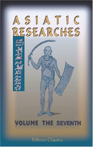 Asiatic Researches; or, Transactions of the Society Instituted in Bengal, for Inquiring into the History and Antiquities; the Arts, Sciences, and Literature, of Asia: Volume 7 (9781402163258) by Author, Unknown