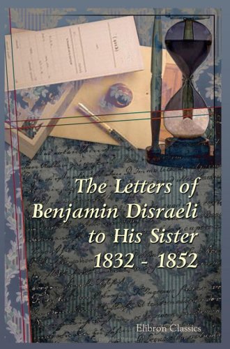 The Letters of Benjamin Disraeli to His Sister. 1832 - 1852 (9781402163357) by Disraeli, Benjamin