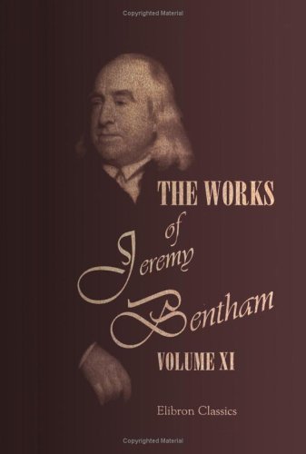 The Works of Jeremy Bentham: Published under the Superintendence of His Executor, John Bowring. Volume 11 (9781402163821) by Bentham, Jeremy