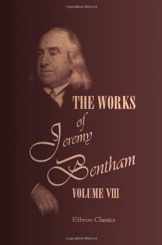 The Works of Jeremy Bentham: Published under the Superintendence of His Executor, John Bowring. Volume 8 (9781402163852) by Bentham, Jeremy