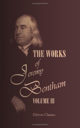 The Works of Jeremy Bentham: Published under the Superintendence of His Executor, John Bowring. Volume 3 (9781402163913) by Bentham, Jeremy