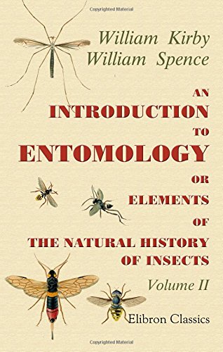 Stock image for An Introduction to Entomology; or, Elements of the Natural History of Insects: Comprising an Account of Noxious and Useful Insects, of Their Metamorphoses, . Hybernation, Instinct, etc. etc. Volume 2 for sale by Revaluation Books