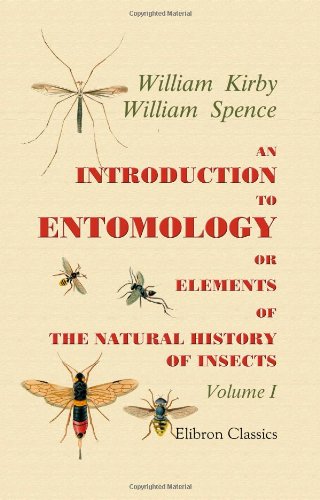 Stock image for An Introduction to Entomology; or, Elements of the Natural History of Insects: Comprising an Account of Noxious and Useful Insects, of Their Metamorphoses, . Hybernation, Instinct, etc. etc. Volume 1 for sale by Revaluation Books