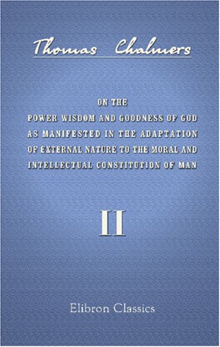Beispielbild fr On the Power Wisdom and Goodness of God as Manifested in the Adaptation of External Nature to the Moral and Intellectual Constitution of Man: Volume 2 zum Verkauf von AwesomeBooks