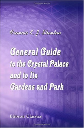 Beispielbild fr General Guide to the Crystal Palace and to Its Gardens and Park: Being a Concise Handbook to the Fine Arts Courts and Collections zum Verkauf von Powell's Bookstores Chicago, ABAA