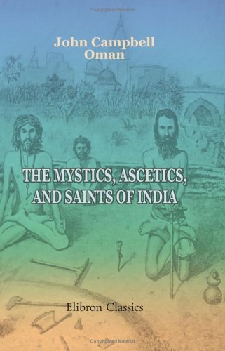 Stock image for The Mystics, Ascetics, and Saints of India: A Study of Sadhuism, with an Account of the Yogis, Sanyasis, Bairagis, and other strange Hindu Sectarians for sale by Revaluation Books