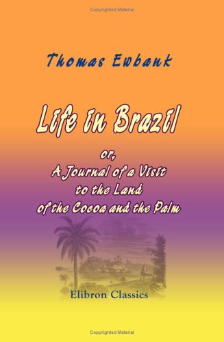 Imagen de archivo de Life in Brazil; or, A Journal of a Visit to the Land of the Cocoa and the Palm: With an Appendix, Containing Illustrations of Ancient South American Arts a la venta por Revaluation Books