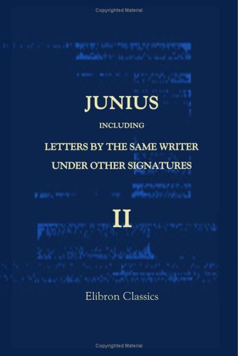 Beispielbild fr Junius: Including Letters by the Same Writer under Other Signatures: With New Evidence as to the Authorship, and an Analysis by the late Sir Harris Nicolas. . Letters, and a New Essay on the Authorship zum Verkauf von Revaluation Books