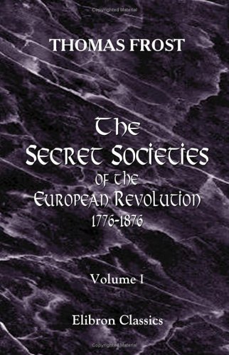 Imagen de archivo de The Secret Societies of the European Revolution, 1776-1876: Volume 1 a la venta por Revaluation Books