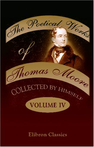 The Poetical Works of Thomas Moore, Collected by Himself: Volume 4 (9781402169687) by Moore, Thomas