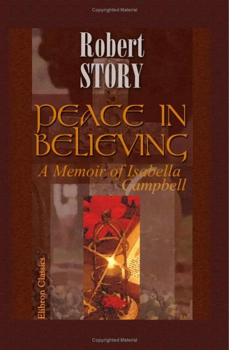 Peace in Believing: A Memoir of Isabella Campbell, of Fernicarry, Rosneath, Dumbartonshire (9781402170270) by Story, Robert