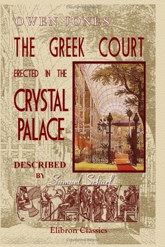 Imagen de archivo de The Greek Court Erected in the Crystal Palace, by Owen Jones a la venta por Revaluation Books