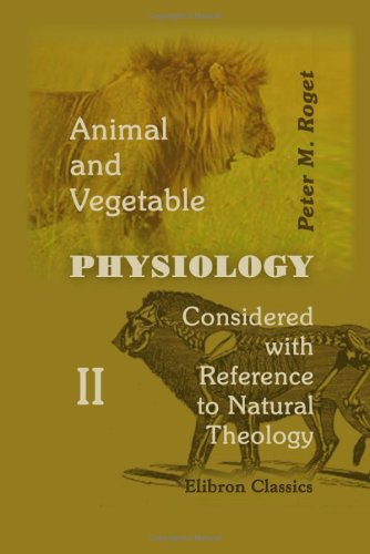 Animal and Vegetable Physiology Considered with Reference to Natural Theology: Volume 2 (9781402170812) by Roget, Peter Mark