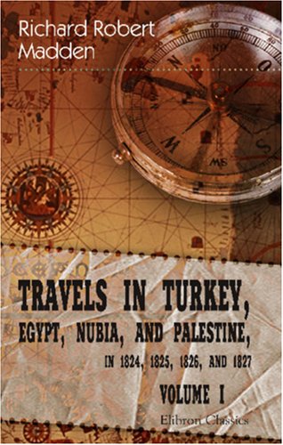 Stock image for Travels in Turkey, Egypt, Nubia, and Palestine, in 1824, 1825, 1826, and 1827: Volume 1 for sale by Revaluation Books
