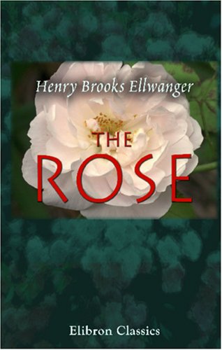 9781402172281: The Rose: A treatise on the cultivation, history, family characteristics, etc., of the various groups of roses, with accurate descriptions of the varieties now generally grown