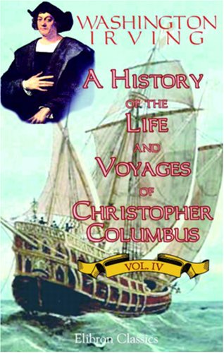 A History of the Life and Voyages of Christopher Columbus: Volume 4 (9781402172335) by Irving, Washington