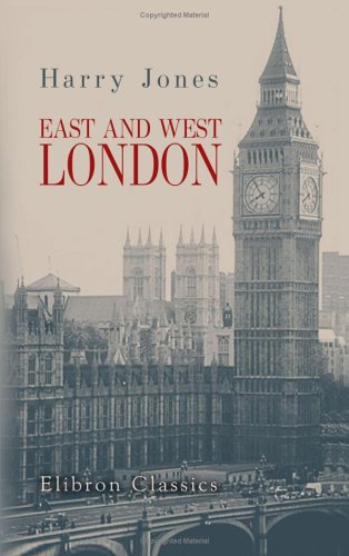 East and West London: Being Notes of Common Life and Pastoral Work in Saint James's, Westminster and in Saint George's-in-the-East (9781402172663) by Jones, Harry