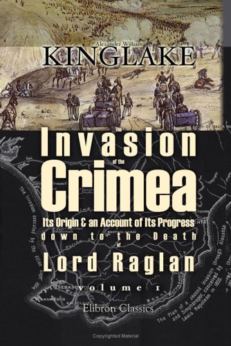 Stock image for The Invasion of the Crimea: Its Origin & an Account of Its Progress down to the Death of Lord Raglan Volume I for sale by Friendly Books