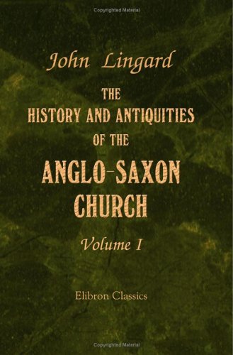 9781402173646: The History and Antiquities of the Anglo-Saxon Church: Containing an Account of its Origin, Government, Doctrines, Worship, Revenues, and Clerical and Monastic Institutions. Volume 1
