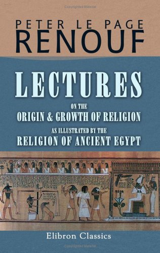 Imagen de archivo de Lectures on the Origin and Growth of Religion as Illustrated by the Religion of Ancient Egypt: Delivered in May and June, 1879 a la venta por Revaluation Books