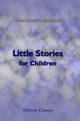 Stock image for Little Stories for Children: Being Easy Lessons Adapted to the Capacities of Youth for sale by WorldofBooks