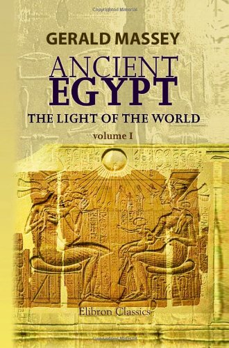 Stock image for Ancient Egypt: the Light of the World: A Work of Reclamation and Restitution in Twelve Books. Volume 1 for sale by Revaluation Books