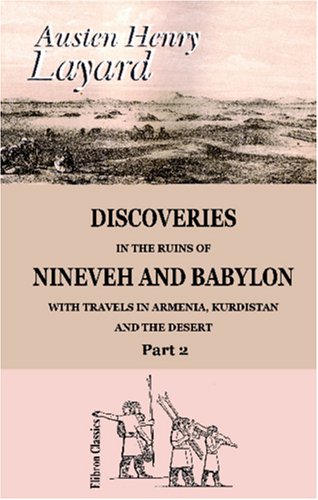 Discoveries in the Ruins of Nineveh and Babylon; with Travels in Armenia, Kurdistan and the Desert: Part 2 (9781402174445) by Layard, Austen Henry
