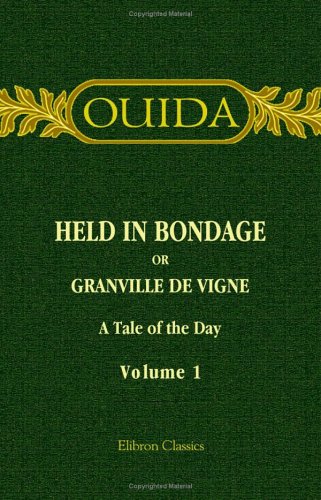 Held in Bondage or Granville de Vigne: A Tale of the Day. Volume 1 (9781402175039) by Ouida