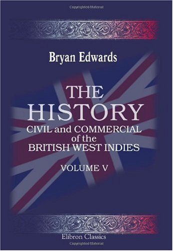 The History, Civil and Commercial, of the British West Indies: Volume 5 (9781402175473) by Edwards, Bryan