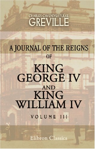 Stock image for The Greville Memoirs. A Journal of the Reigns of King George IV and King William IV: Volume 3 for sale by ThriftBooks-Dallas